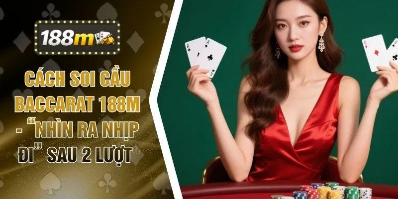 Cách Soi Cầu Baccarat 188M - “Nhìn Ra Nhịp Đi” Sau 2 Lượt