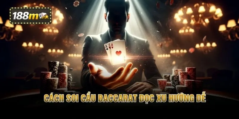 Cách soi cầu Baccarat đọc xu hướng dễ