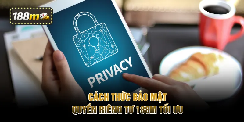 Cách thức bảo mật quyền riêng tư 188M tối ưu