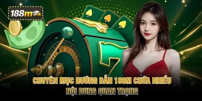 Chuyên mục hướng dẫn 188M chứa nhiều nội dung quan trọng