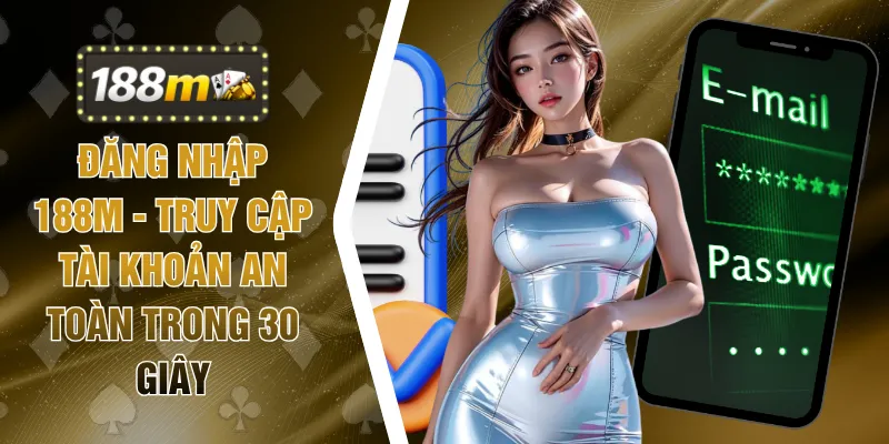 Đăng Nhập 188M - Truy Cập Tài Khoản An Toàn Trong 30 Giây