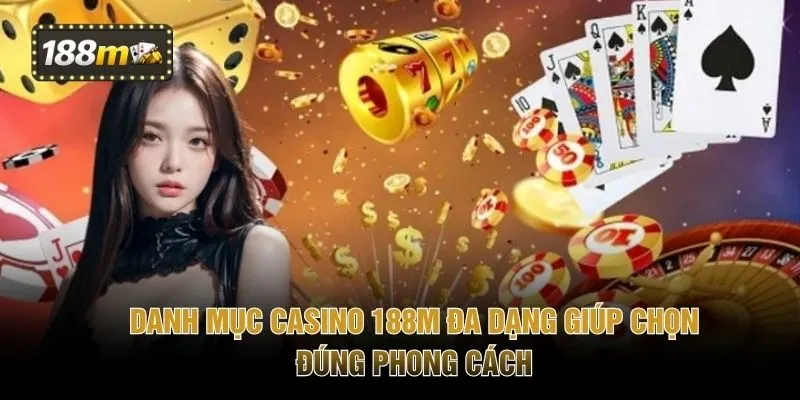 Danh mục casino 188M đa dạng giúp chọn đúng phong cách 