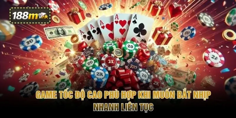 Game tốc độ cao phù hợp khi muốn bắt nhịp nhanh liên tục