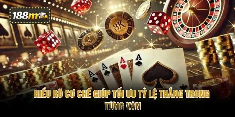 Hiểu rõ cơ chế giúp tối ưu tỷ lệ thắng trong từng ván