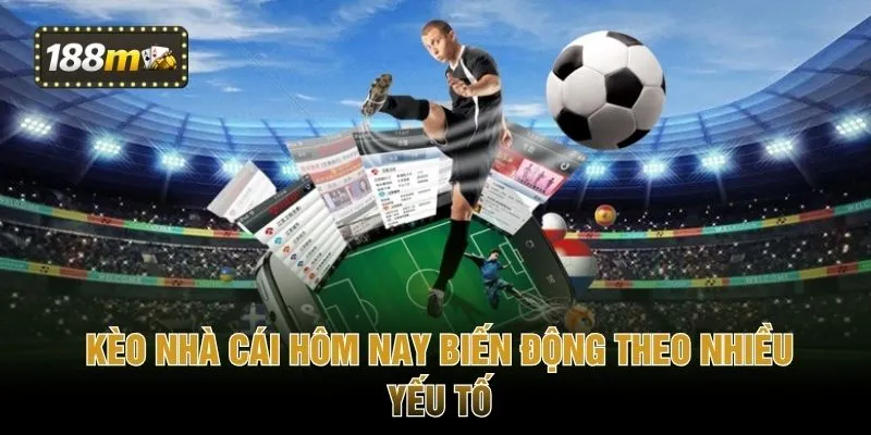 Kèo nhà cái hôm nay biến động theo nhiều yếu tố