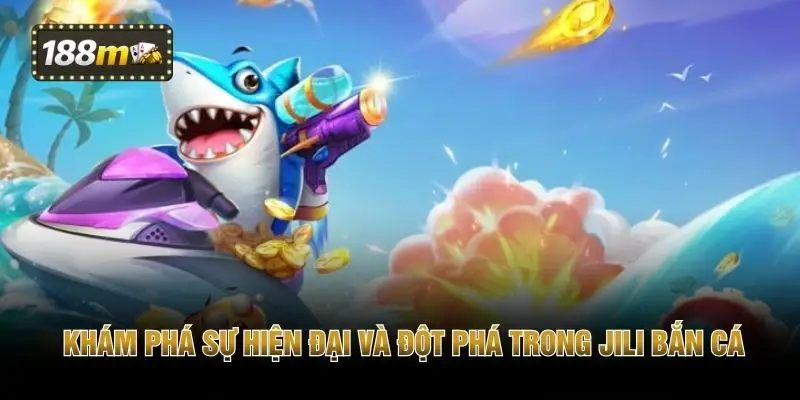 Khám phá sự hiện đại và đột phá trong Jili bắn cá