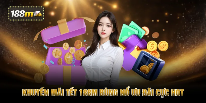 Khuyến mãi Tết 188M bùng nổ ưu đãi cực hot