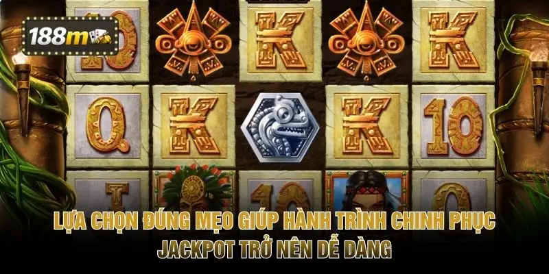 Lựa chọn đúng mẹo giúp hành trình chinh phục Jackpot trở nên dễ dàng