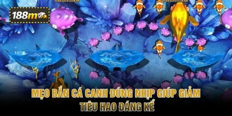 Mẹo bắn cá canh đúng nhịp giúp giảm tiêu hao đáng kể