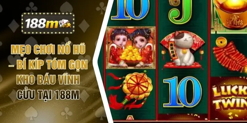 Mẹo Chơi Nổ Hũ – Bí Kíp Tóm Gọn Kho Báu Vĩnh Cửu Tại 188M
