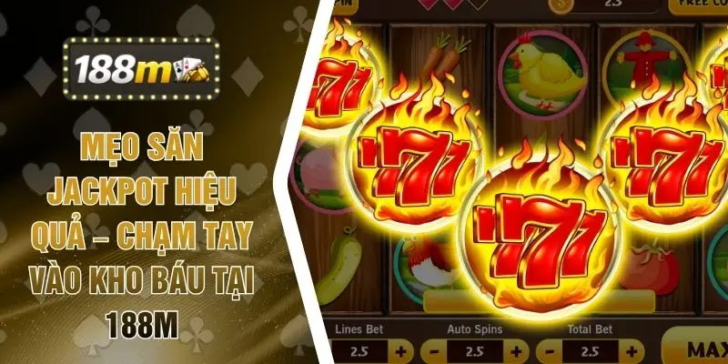 Mẹo Săn Jackpot Hiệu Quả – Chạm Tay Vào Kho Báu Tại 188M