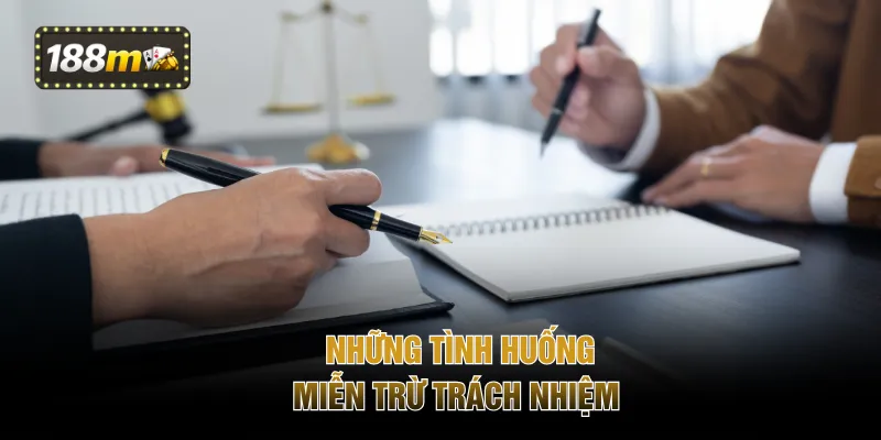 Những tình huống miễn trừ trách nhiệm