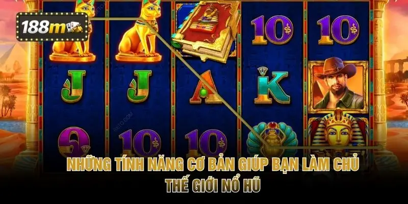 Những tính năng cơ bản giúp bạn làm chủ thế giới nổ hũ
