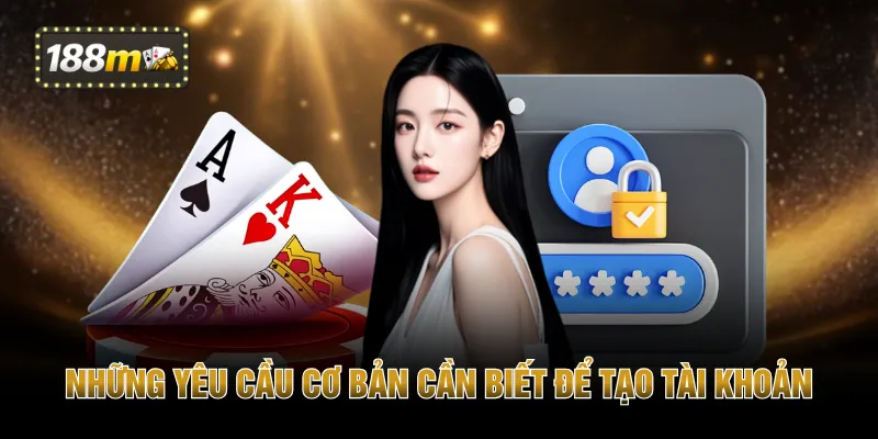 Những yêu cầu cơ bản cần biết để tạo tài khoản