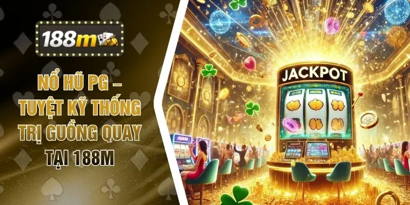 Nổ Hũ PG – Tuyệt Kỹ Thống Trị Guồng Quay Tại 188M
