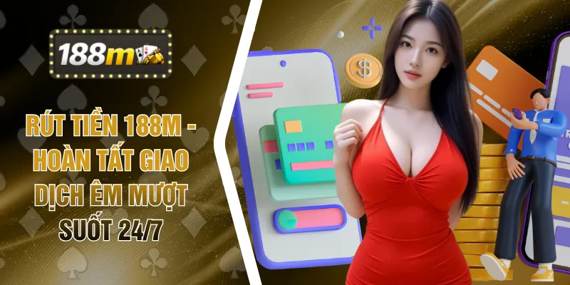 Rút Tiền 188M - Hoàn Tất Giao Dịch Êm Mượt Suốt 24/7