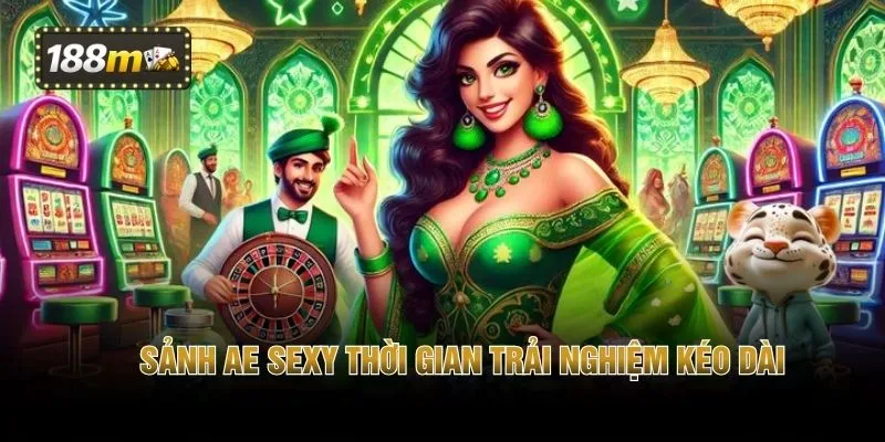 Sảnh AE Sexy thời gian trải nghiệm kéo dài