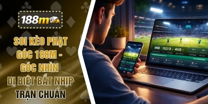 Soi Kèo Phạt Góc 188M - Góc Nhìn Dị Biệt Bắt Nhịp Trận Chuẩn
